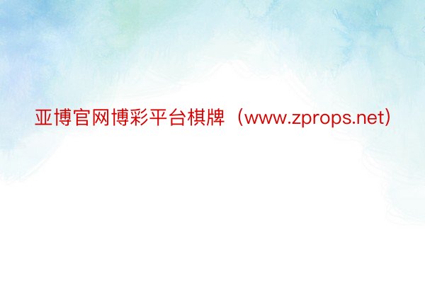 亚博官网博彩平台棋牌（www.zprops.net）