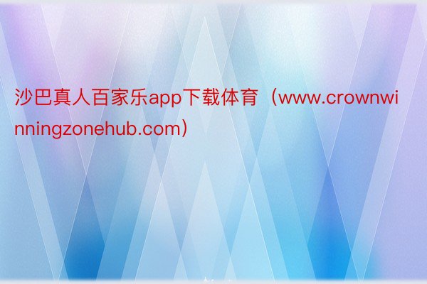 沙巴真人百家乐app下载体育（www.crownwinningzonehub.com）