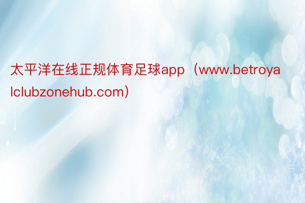 太平洋在线正规体育足球app（www.betroyalclubzonehub.com）