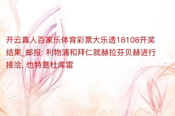 开云真人百家乐体育彩票大乐透18108开奖结果_邮报: 利物浦和拜仁就赫拉芬贝赫进行接洽, 也特意杜库雷