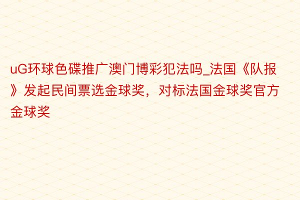 uG环球色碟推广澳门博彩犯法吗_法国《队报》发起民间票选金球奖，对标法国金球奖官方金球奖